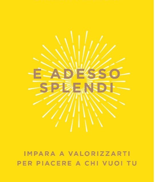 “E adesso splendi”: l’ultimo libro di Chiara Franchi per imparare a valorizzarsi e dare il meglio di se stessi